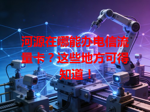河源在哪能办电信流量卡？这些地方可得知道！