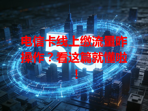 电信卡线上缴流量咋操作？看这篇就懂啦！
