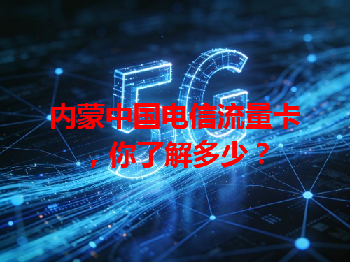 内蒙中国电信流量卡，你了解多少？