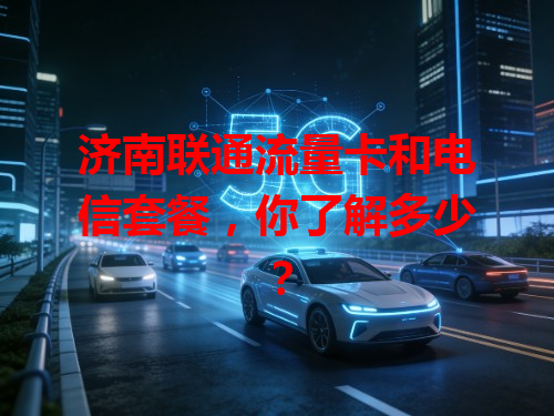 济南联通流量卡和电信套餐，你了解多少？