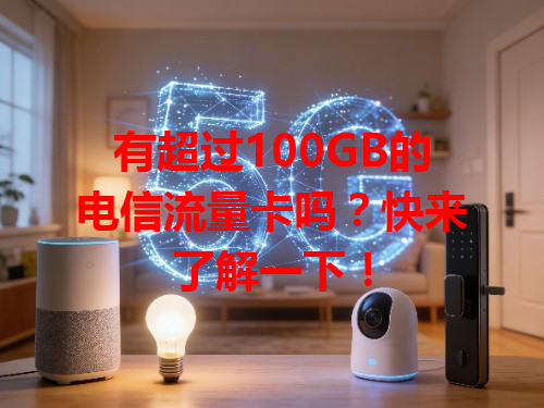 有超过100GB的电信流量卡吗？快来了解一下！