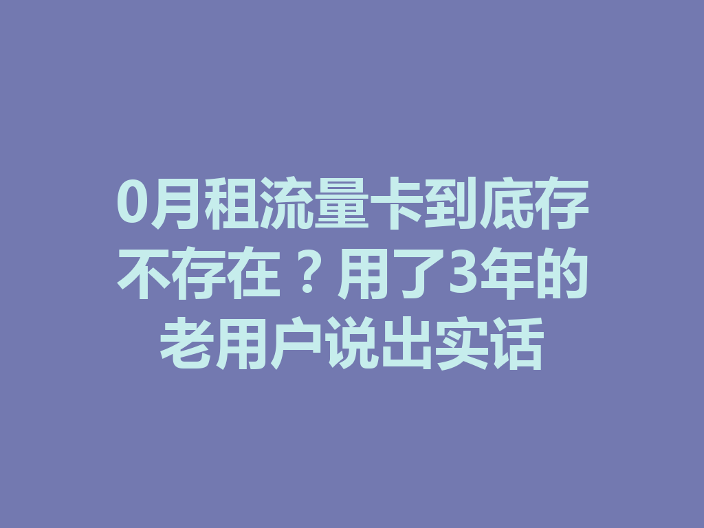 0月租流量卡到底存不存在？用了3年的老用户说出实话