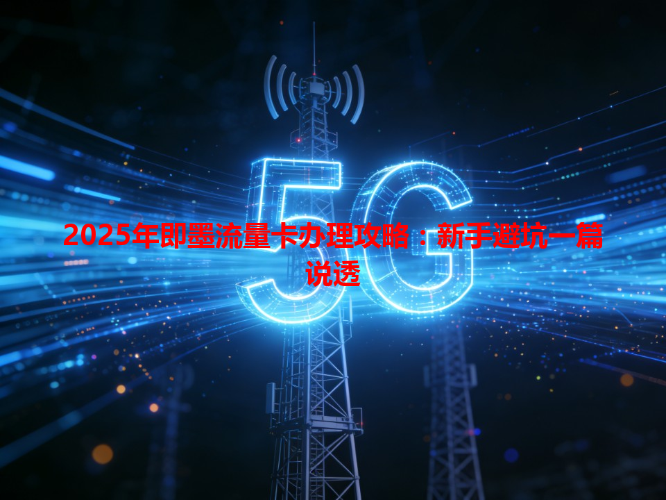 2025年即墨流量卡办理攻略：新手避坑一篇说透