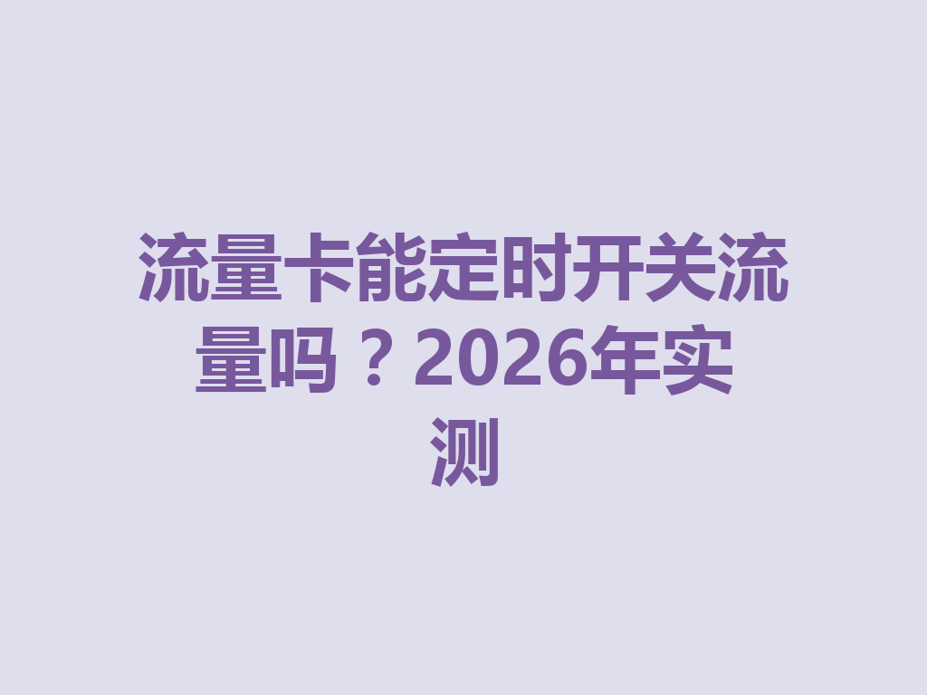 流量卡能定时开关流量吗？2026年实测