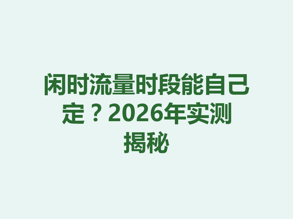 闲时流量时段能自己定？2026年实测揭秘