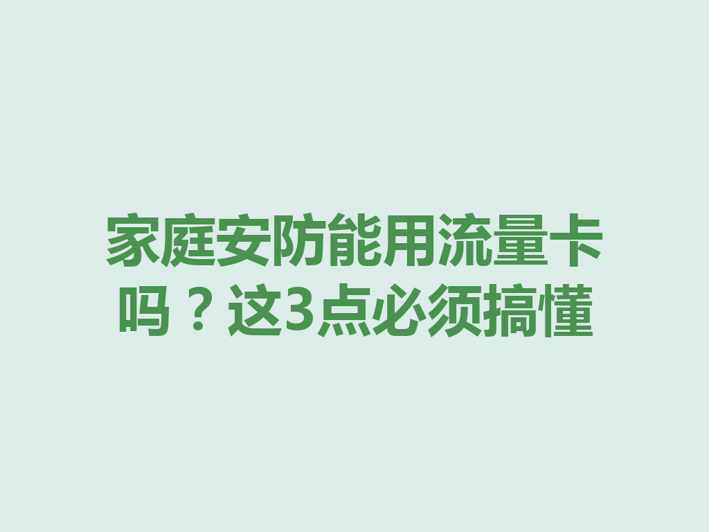 家庭安防能用流量卡吗？这3点必须搞懂