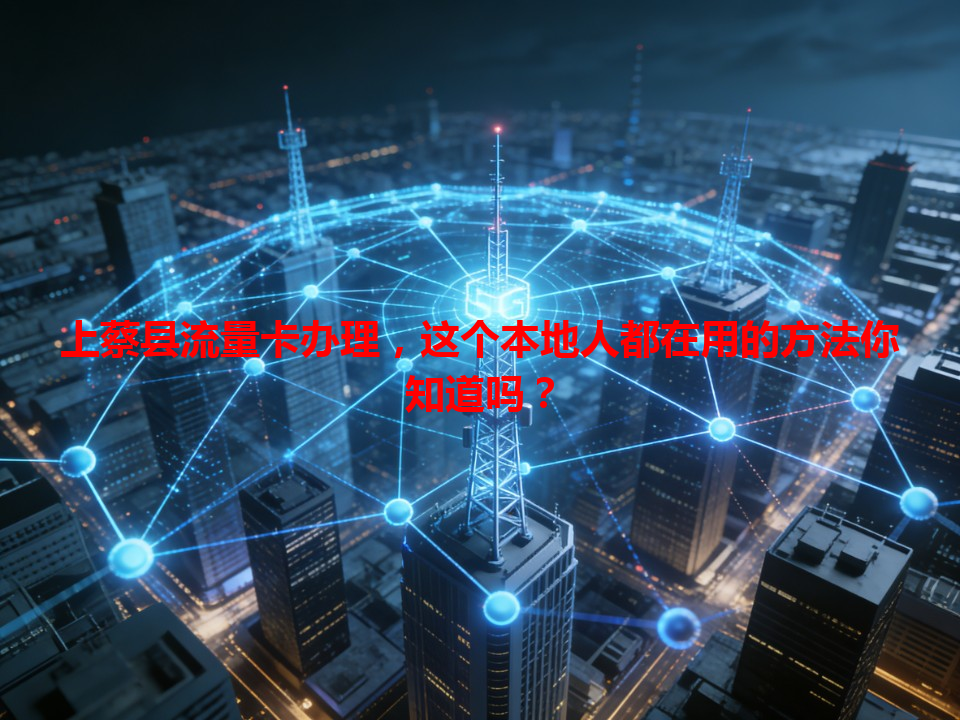 上蔡县流量卡办理，这个本地人都在用的方法你知道吗？