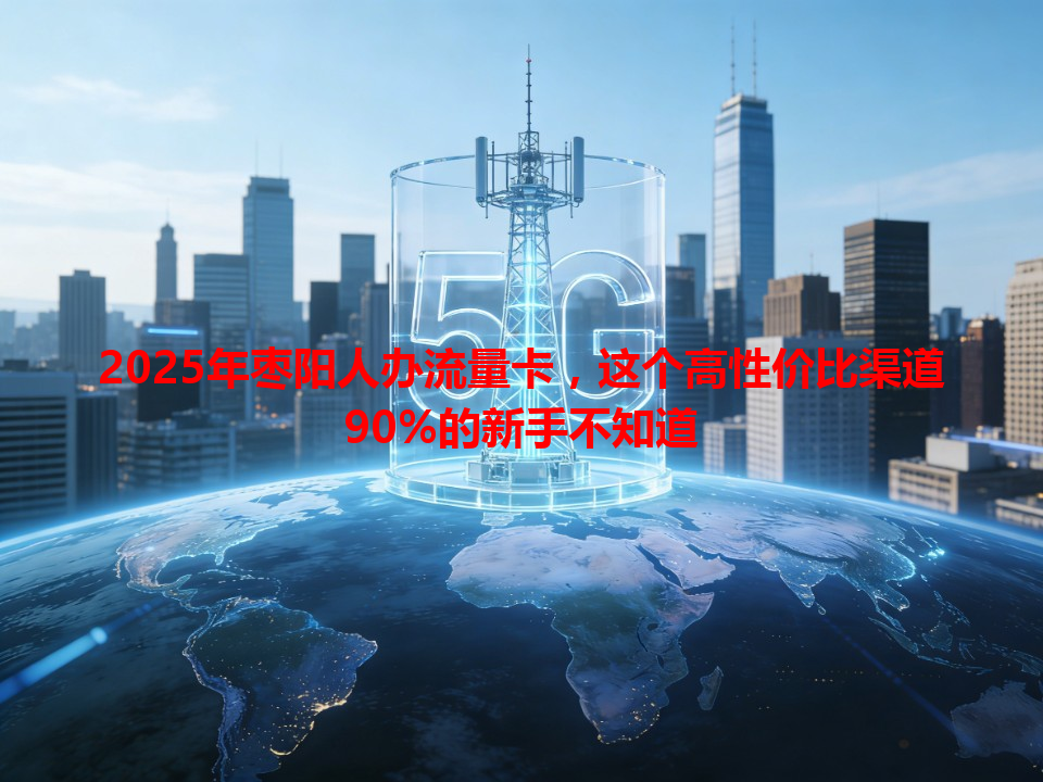 2025年枣阳人办流量卡，这个高性价比渠道90%的新手不知道