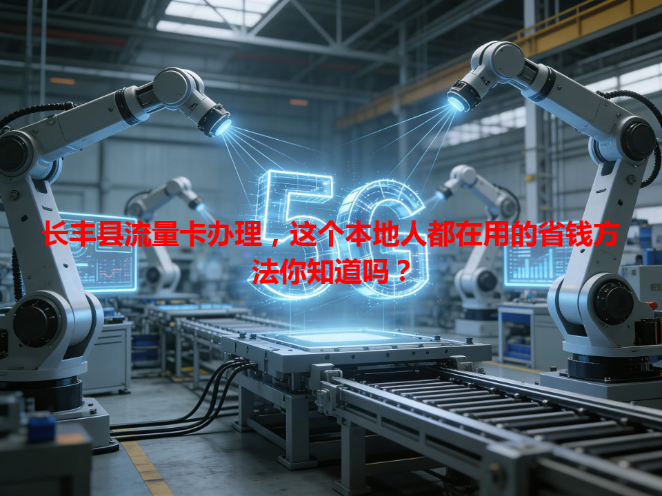 长丰县流量卡办理，这个本地人都在用的省钱方法你知道吗？