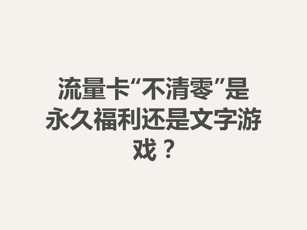 流量卡“不清零”是永久福利还是文字游戏？