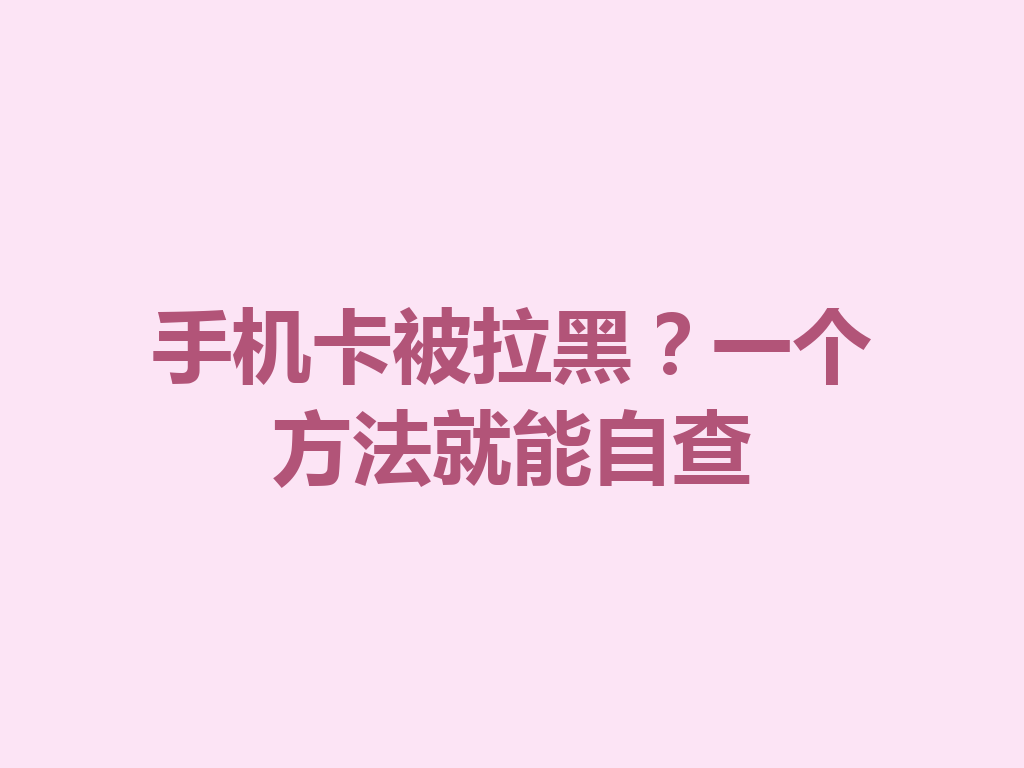 手机卡被拉黑？一个方法就能自查
