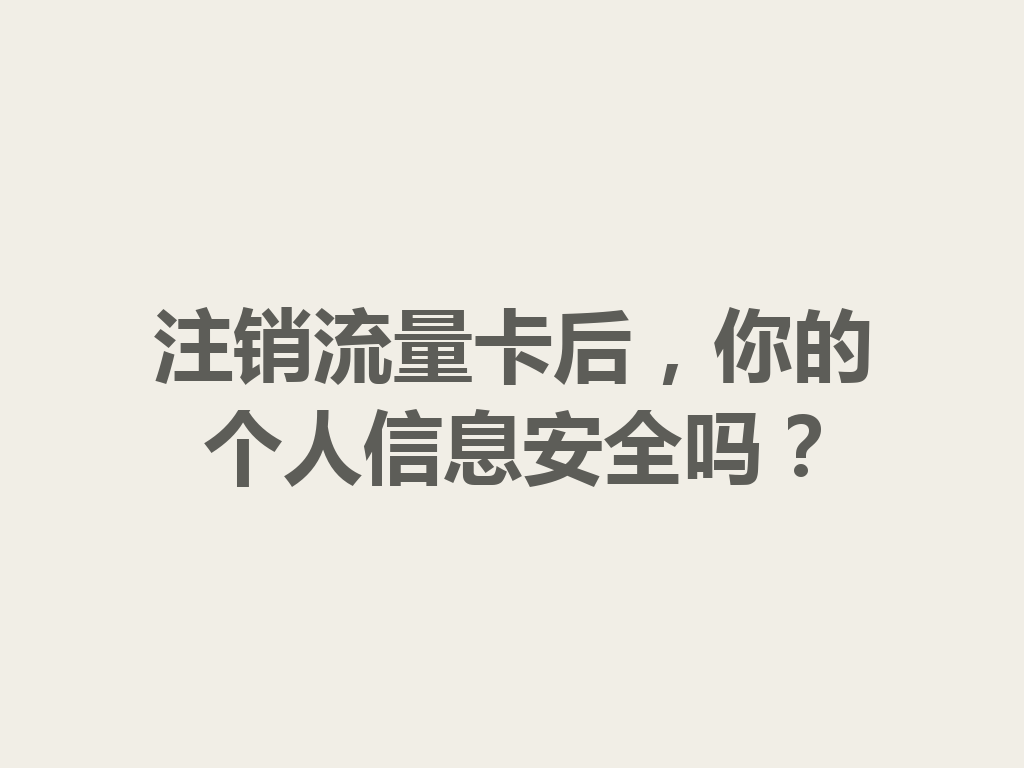 注销流量卡后，你的个人信息安全吗？