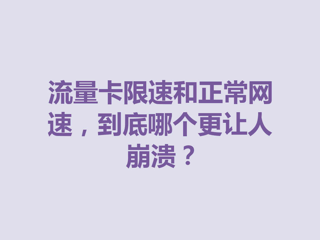 流量卡限速和正常网速，到底哪个更让人崩溃？