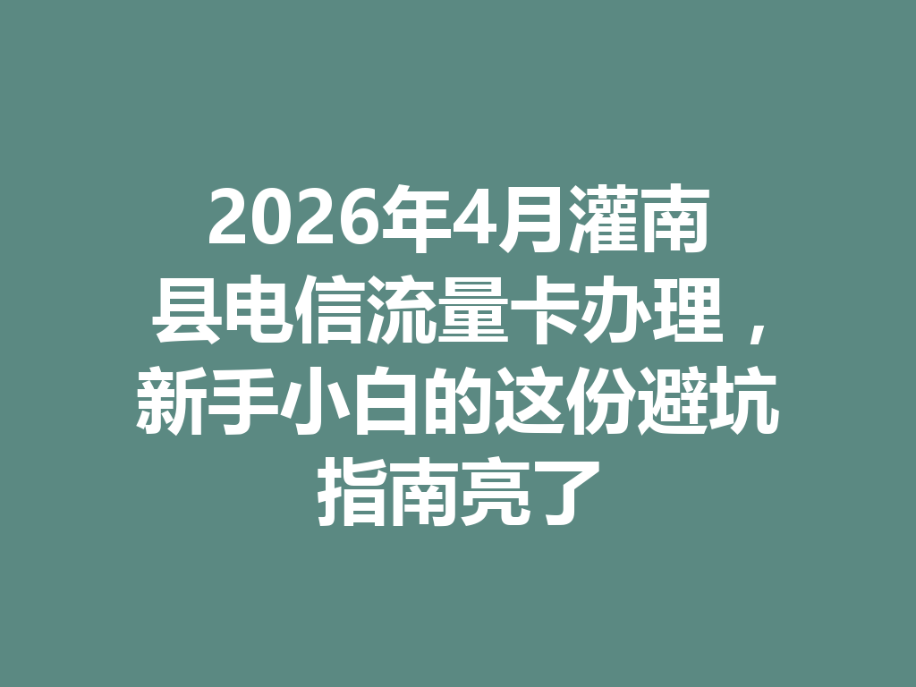 2026年4月灌南县电信流量卡办理，新手小白的这份避坑指南亮了