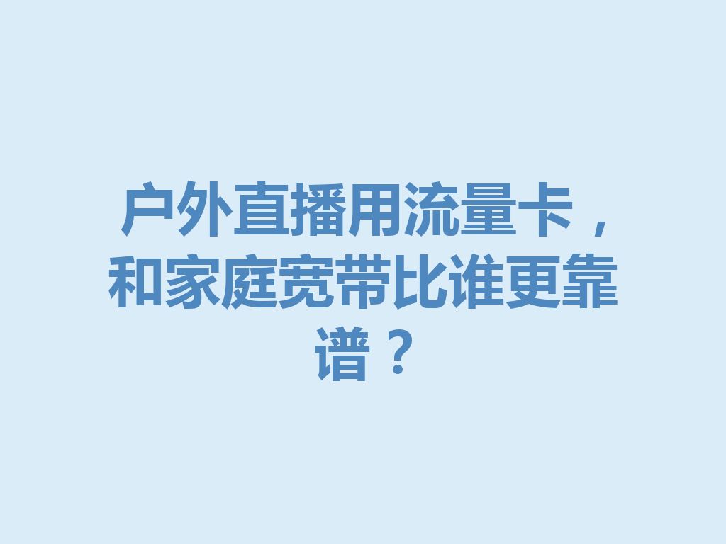 户外直播用流量卡，和家庭宽带比谁更靠谱？