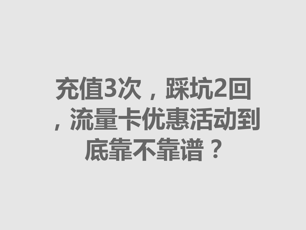 充值3次，踩坑2回，流量卡优惠活动到底靠不靠谱？
