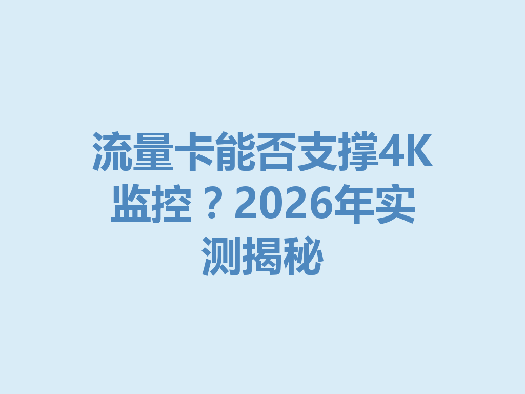 流量卡能否支撑4K监控？2026年实测揭秘