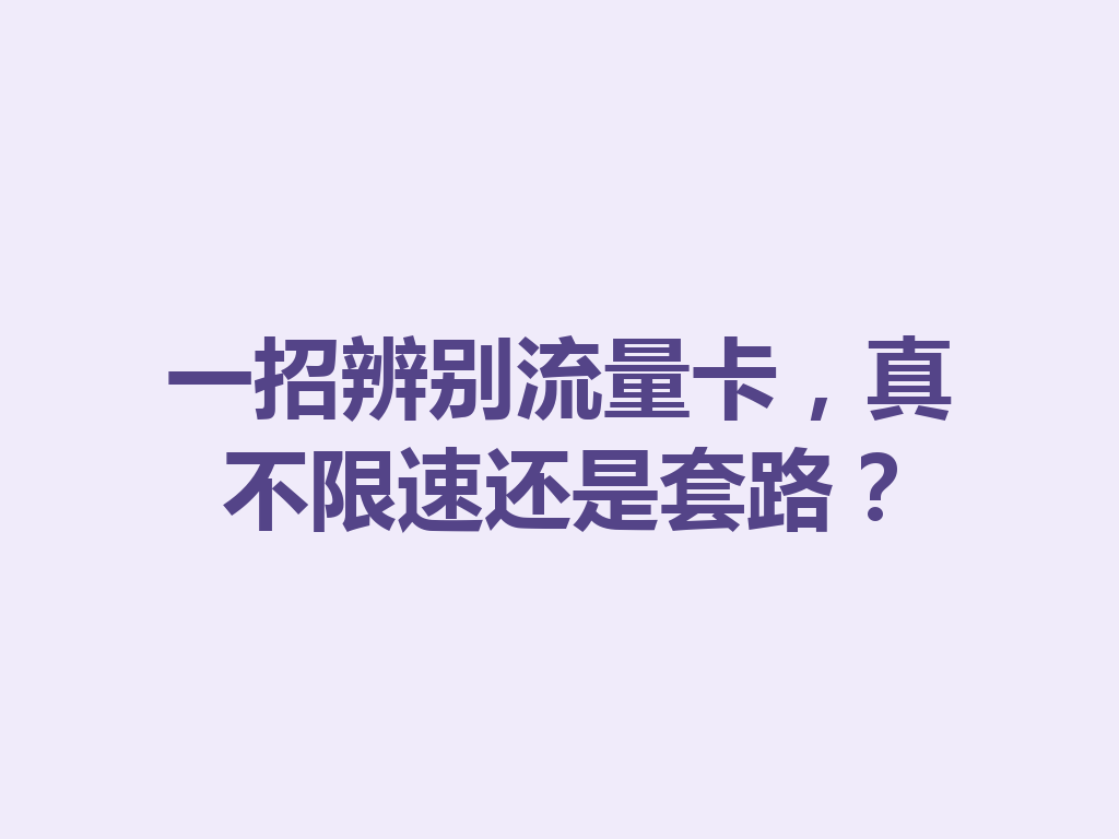 一招辨别流量卡，真不限速还是套路？