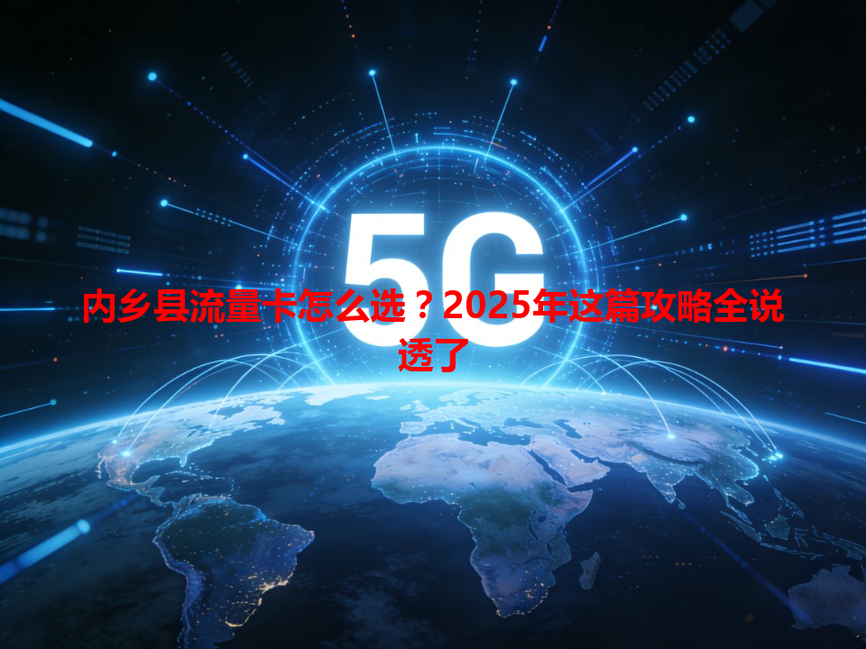 内乡县流量卡怎么选？2025年这篇攻略全说透了