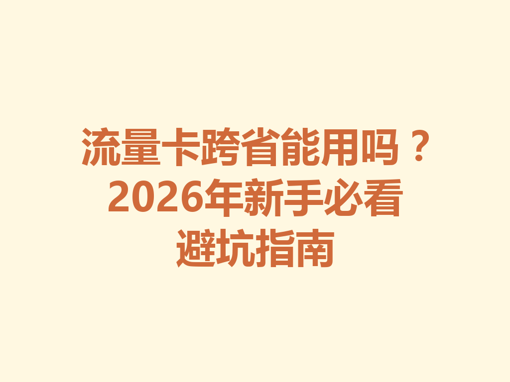 流量卡跨省能用吗？2026年新手必看避坑指南