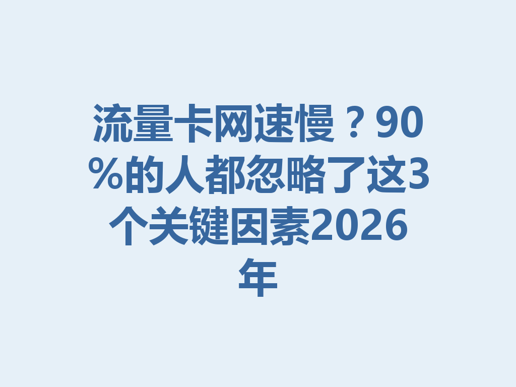 流量卡网速慢？90%的人都忽略了这3个关键因素2026年