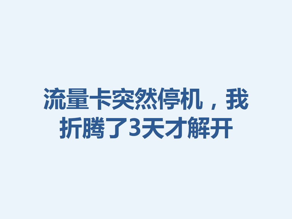 流量卡突然停机，我折腾了3天才解开