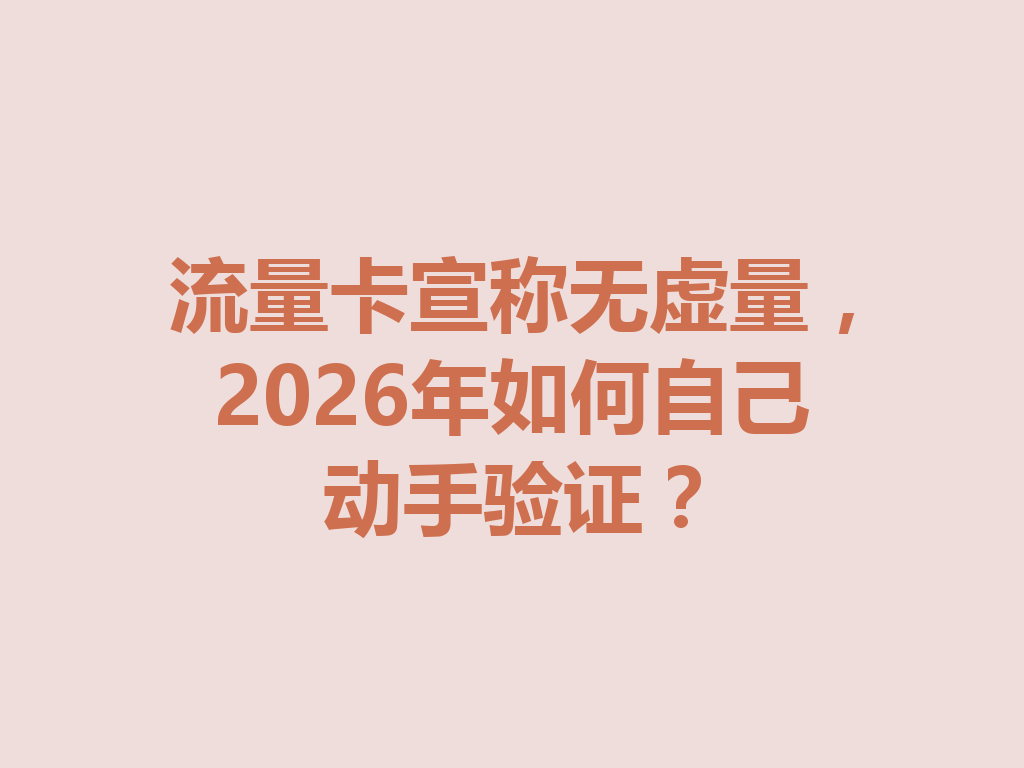 流量卡宣称无虚量，2026年如何自己动手验证？