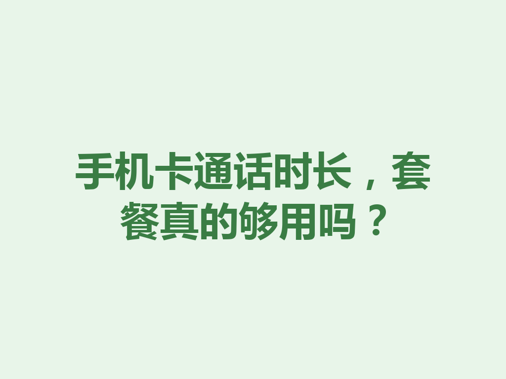 手机卡通话时长，套餐真的够用吗？