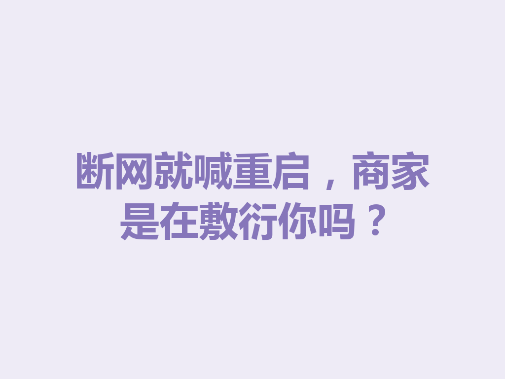 断网就喊重启，商家是在敷衍你吗？