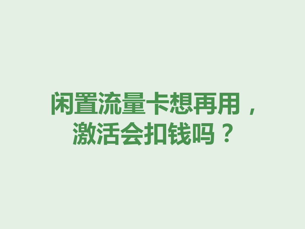 闲置流量卡想再用，激活会扣钱吗？