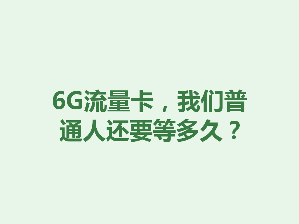 6G流量卡，我们普通人还要等多久？