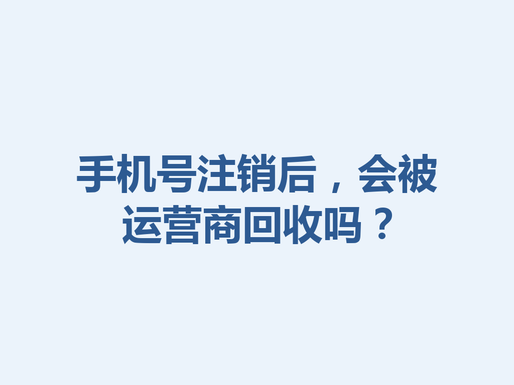 手机号注销后，会被运营商回收吗？