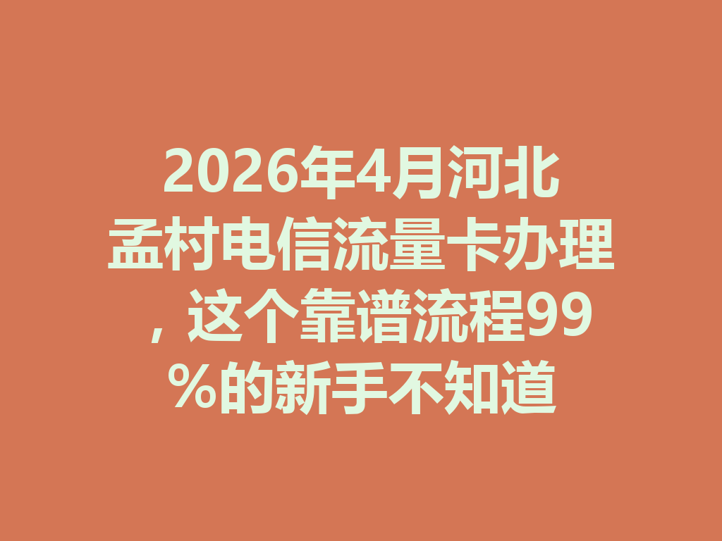 2026年4月河北孟村电信流量卡办理，这个靠谱流程99%的新手不知道