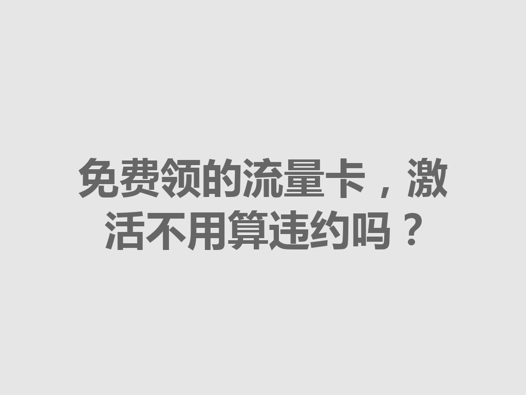 免费领的流量卡，激活不用算违约吗？