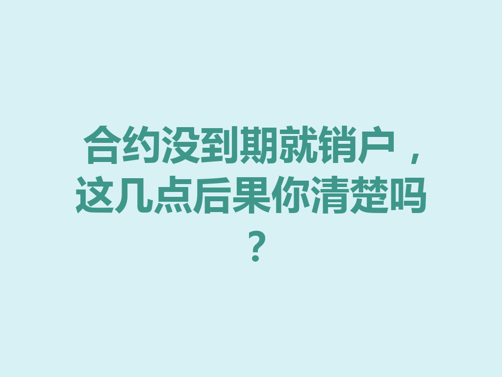 合约没到期就销户，这几点后果你清楚吗？