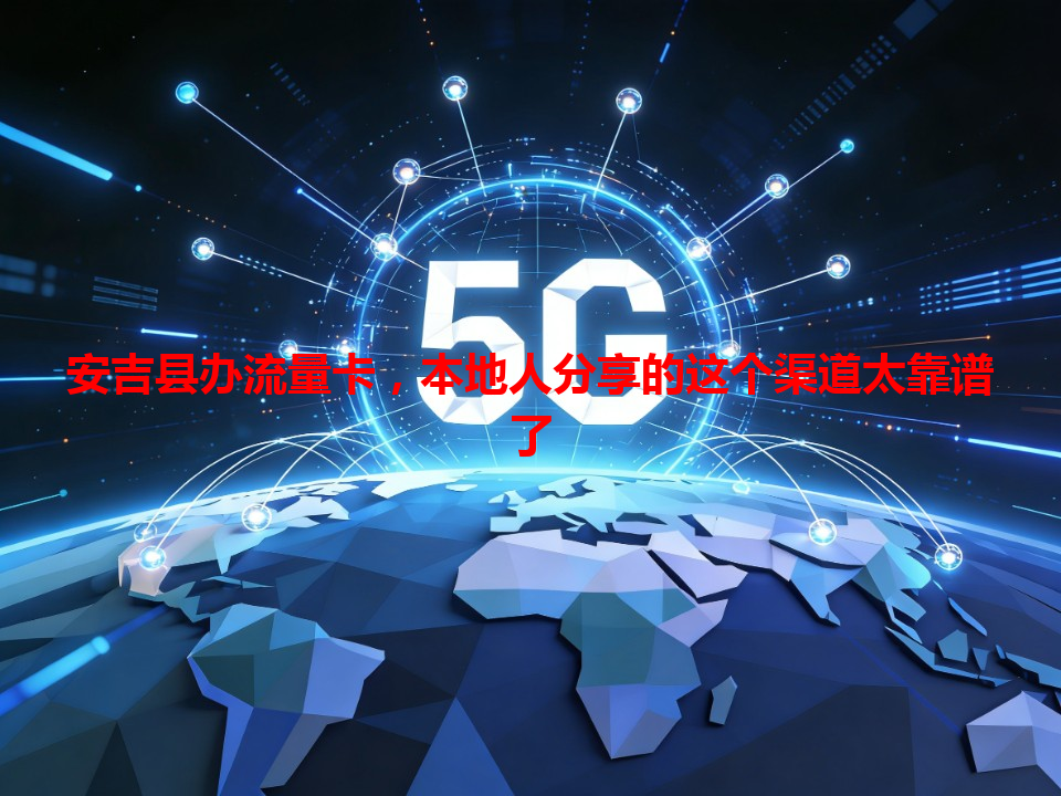 安吉县办流量卡，本地人分享的这个渠道太靠谱了