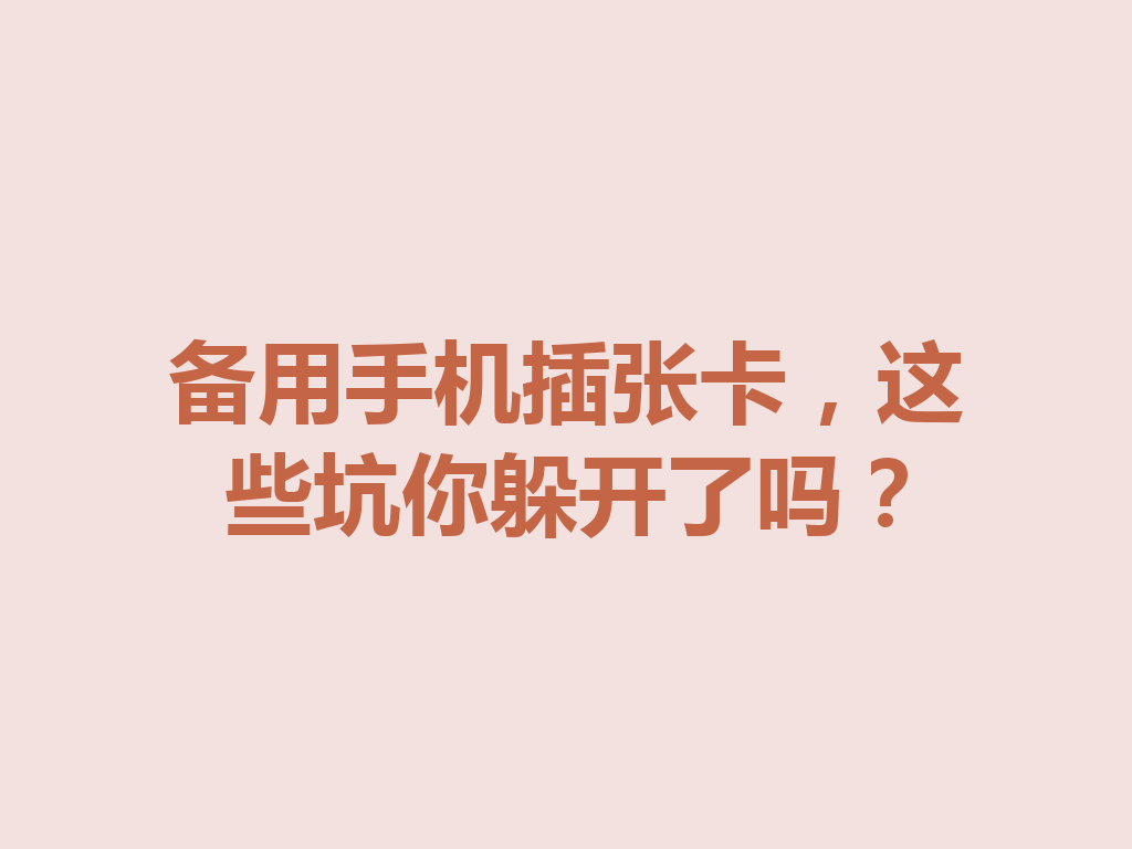 备用手机插张卡，这些坑你躲开了吗？