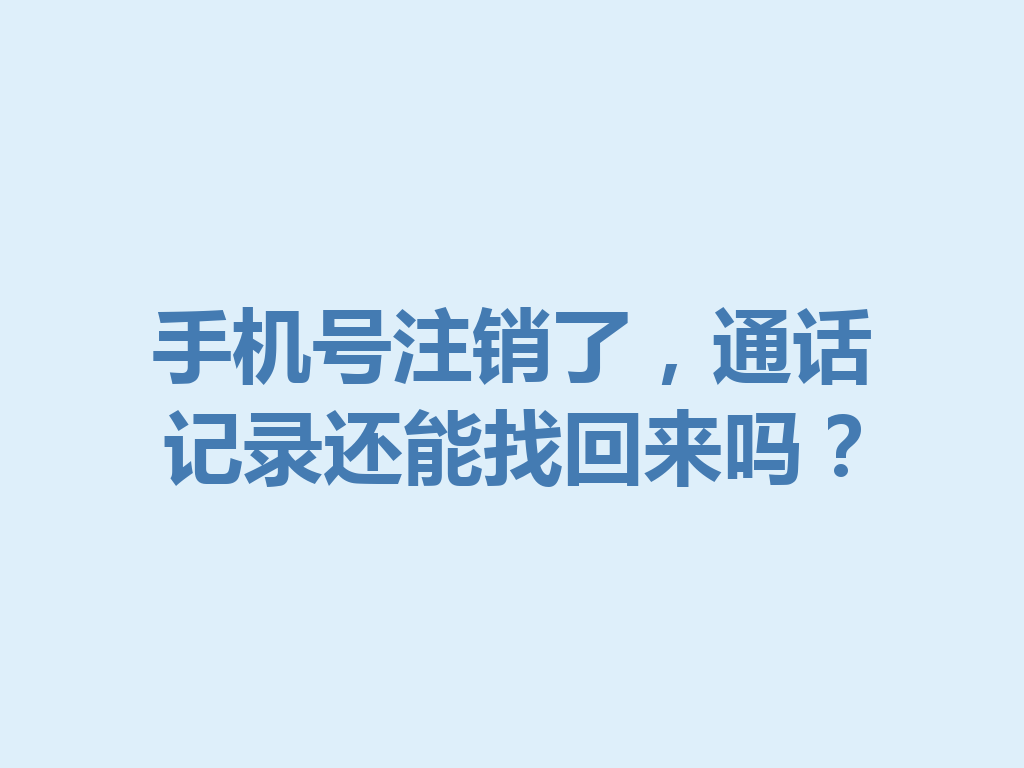 手机号注销了，通话记录还能找回来吗？