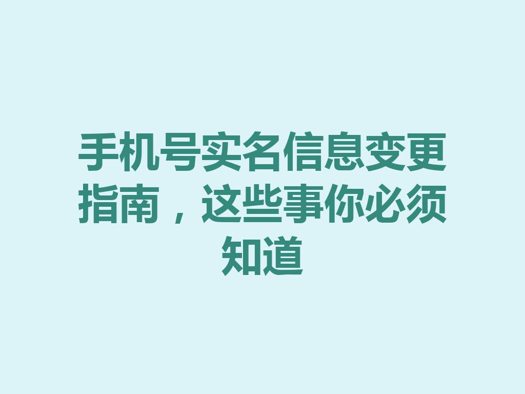 手机号实名信息变更指南，这些事你必须知道