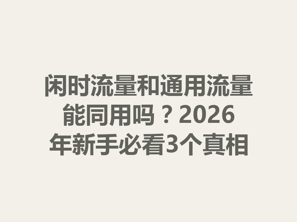 闲时流量和通用流量能同用吗？2026年新手必看3个真相