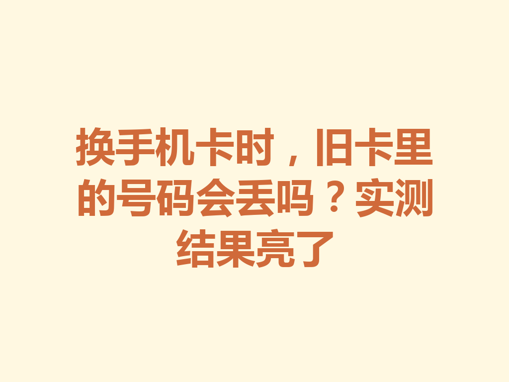 换手机卡时，旧卡里的号码会丢吗？实测结果亮了