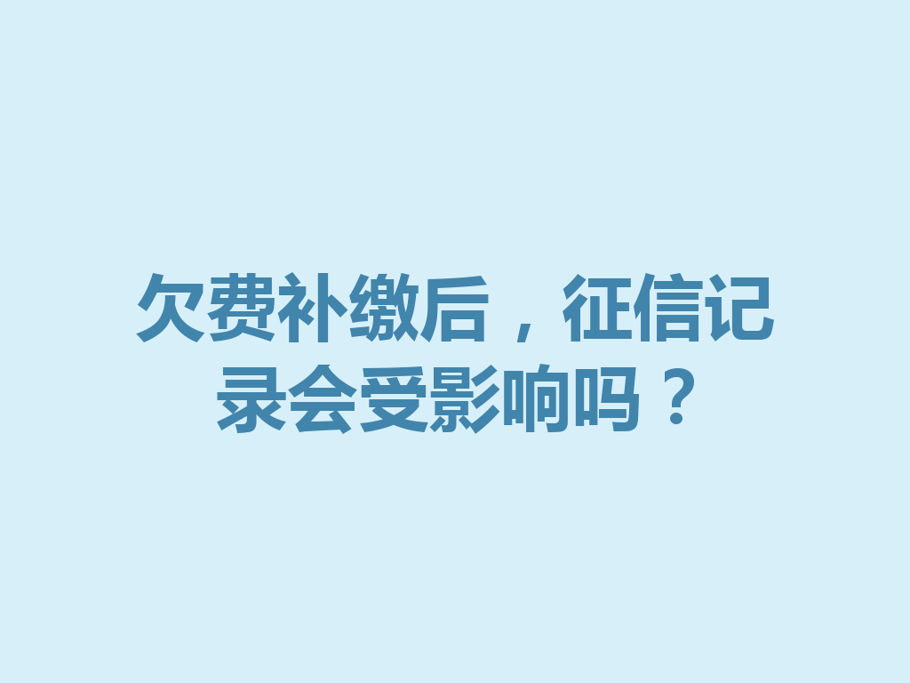 欠费补缴后，征信记录会受影响吗？